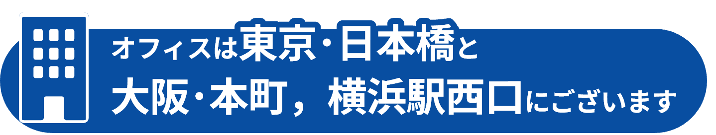 オフィスは東京・日本橋と大阪・本町にございます