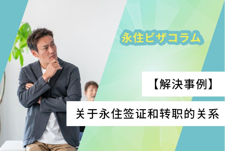 【解決事例】关于永住签证和转职的关系