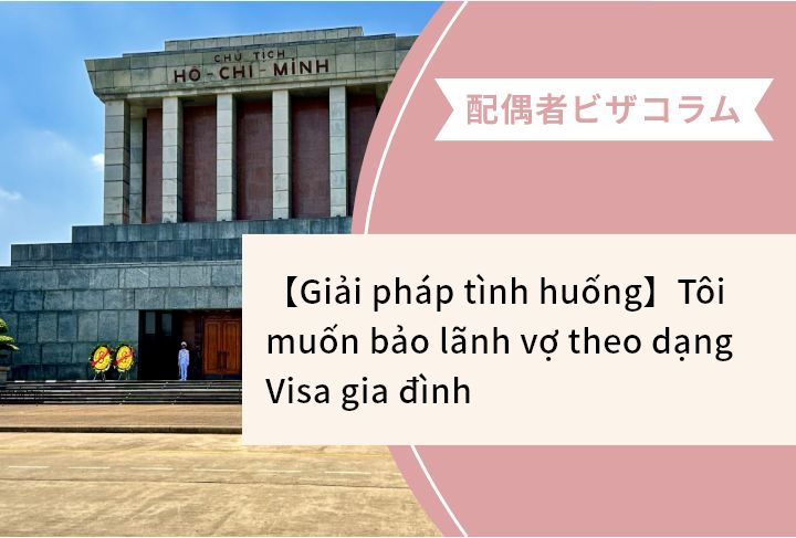 【Giải pháp tình huống】Tôi muốn bảo lãnh vợ theo dạng Visa gia đình