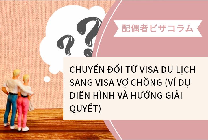 CHUYỂN ĐỔI TỪ VISA DU LỊCH SANG VISA VỢ CHỒNG (VÍ DỤ ĐIỂN HÌNH VÀ HƯỚNG GIẢI QUYẾT)