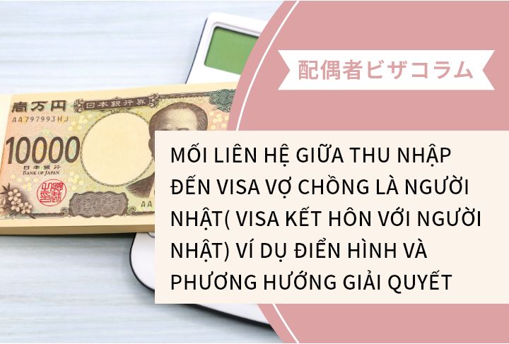 MỐI LIÊN HỆ GIỮA THU NHẬP ĐẾN VISA VỢ CHỒNG LÀ NGƯỜI NHẬT( VISA KẾT HÔN VỚI NGƯỜI NHẬT) VÍ DỤ ĐIỂN HÌNH VÀ PHƯƠNG HƯỚNG GIẢI QUYẾT