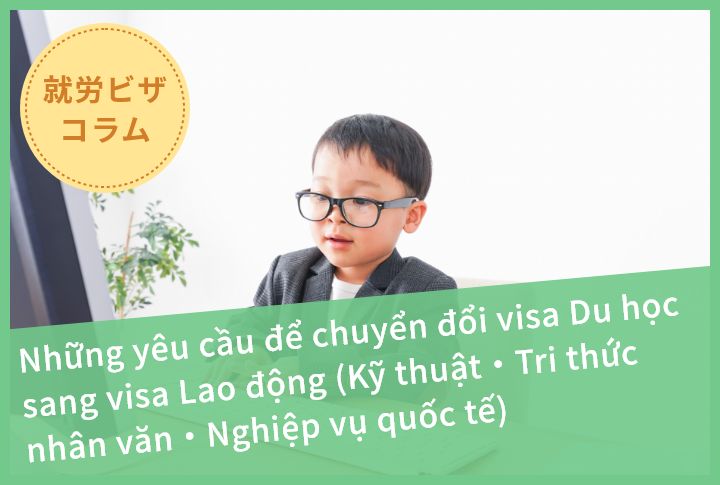 Những yêu cầu để chuyển đổi visa Du học sang visa Lao động (Kỹ thuật・Tri thức nhân văn・Nghiệp vụ quốc tế)