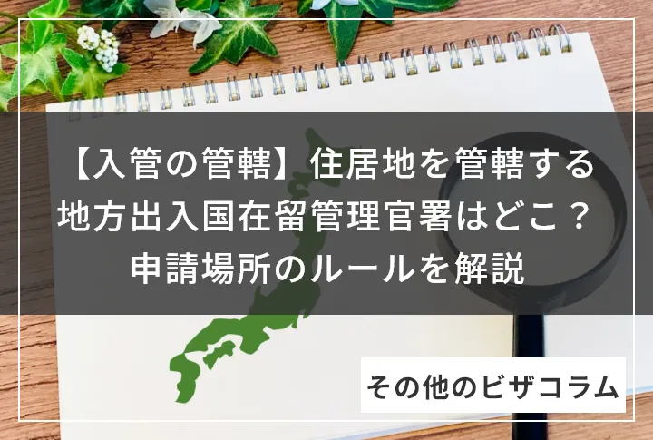 【入管の管轄】住居地を管轄する地方出入国在留管理官署はどこ？申請場所のルールを解説