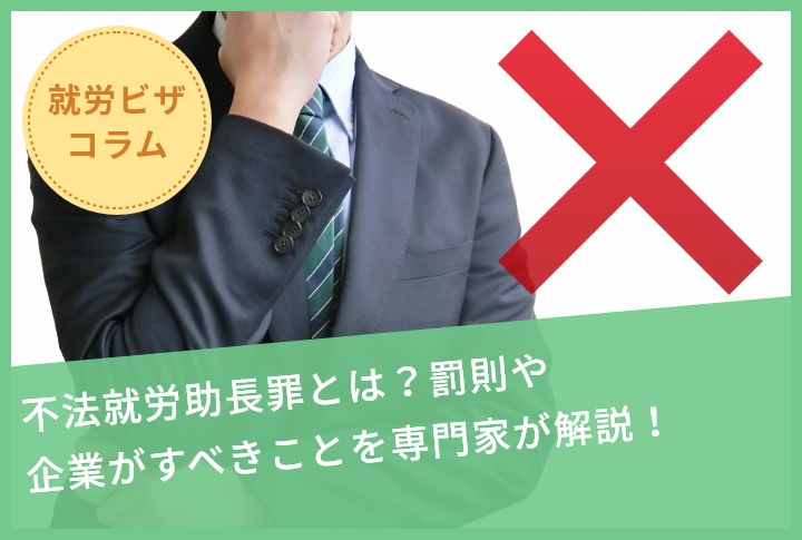 不法就労助長罪とは？罰則や企業がすべきことを専門家が解説！