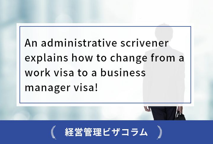 An administrative scrivener explains how to change from a work visa to a business manager visa!