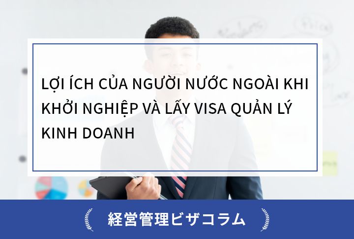 LỢI ÍCH CỦA NGƯỜI NƯỚC NGOÀI KHI KHỞI NGHIỆP VÀ LẤY VISA QUẢN LÝ KINH DOANH