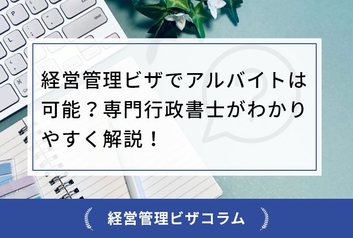 経営管理ビザでアルバイトは可能？専門行政書士がわかりやすく解説！