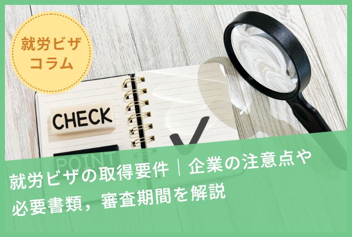 就労ビザの取得要件｜企業の注意点や必要書類，審査期間を解説