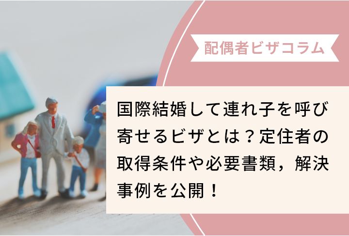 国際結婚して連れ子を呼び寄せるビザとは？定住者の取得条件や必要書類，解決事例を公開！