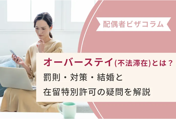オーバーステイ（不法滞在）とは？罰則・対策・結婚と在留特別許可の疑問を解説