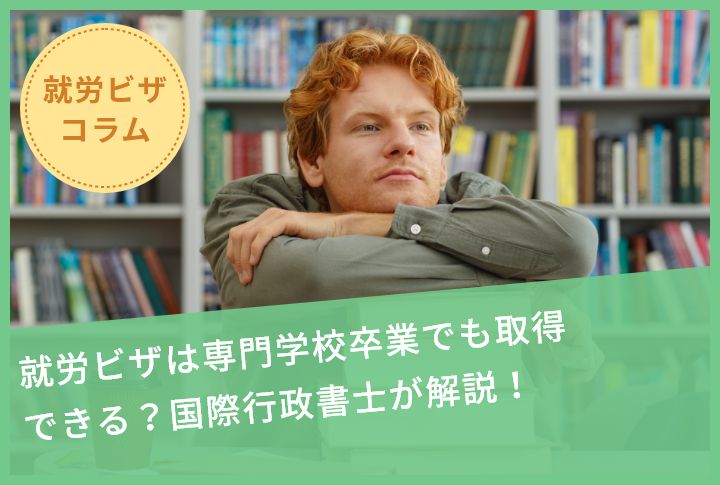 就労ビザは専門学校卒業でも取得できる？国際行政書士が解説！