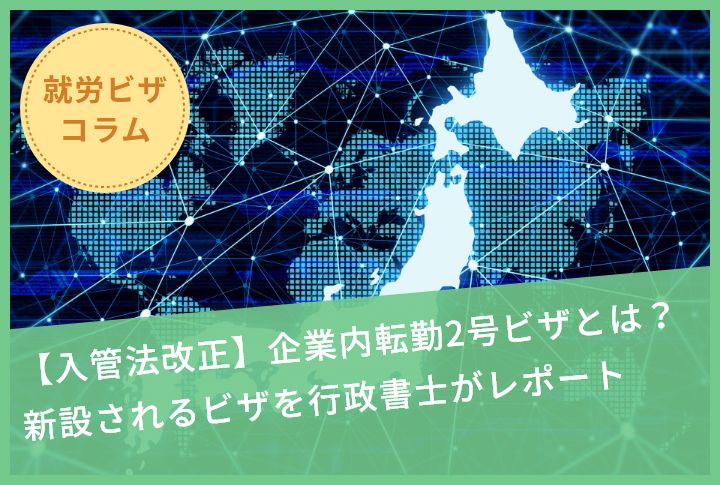 【入管法改正】企業内転勤2号ビザとは？新設されるビザを行政書士がレポート