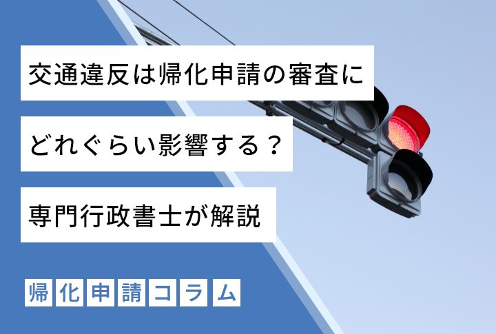 交通違反は帰化申請の審査にどれぐらい影響する？専門行政書士が解説