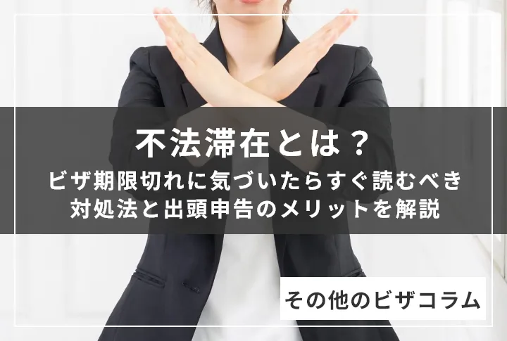 不法滞在とは？ビザ期限切れに気づいたらすぐ読むべき 対処法と出頭申告のメリットを解説