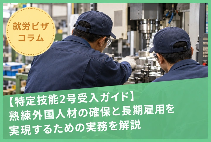 【特定技能2号受入ガイド】熟練外国人材の確保と長期雇用を実現するための実務を解説